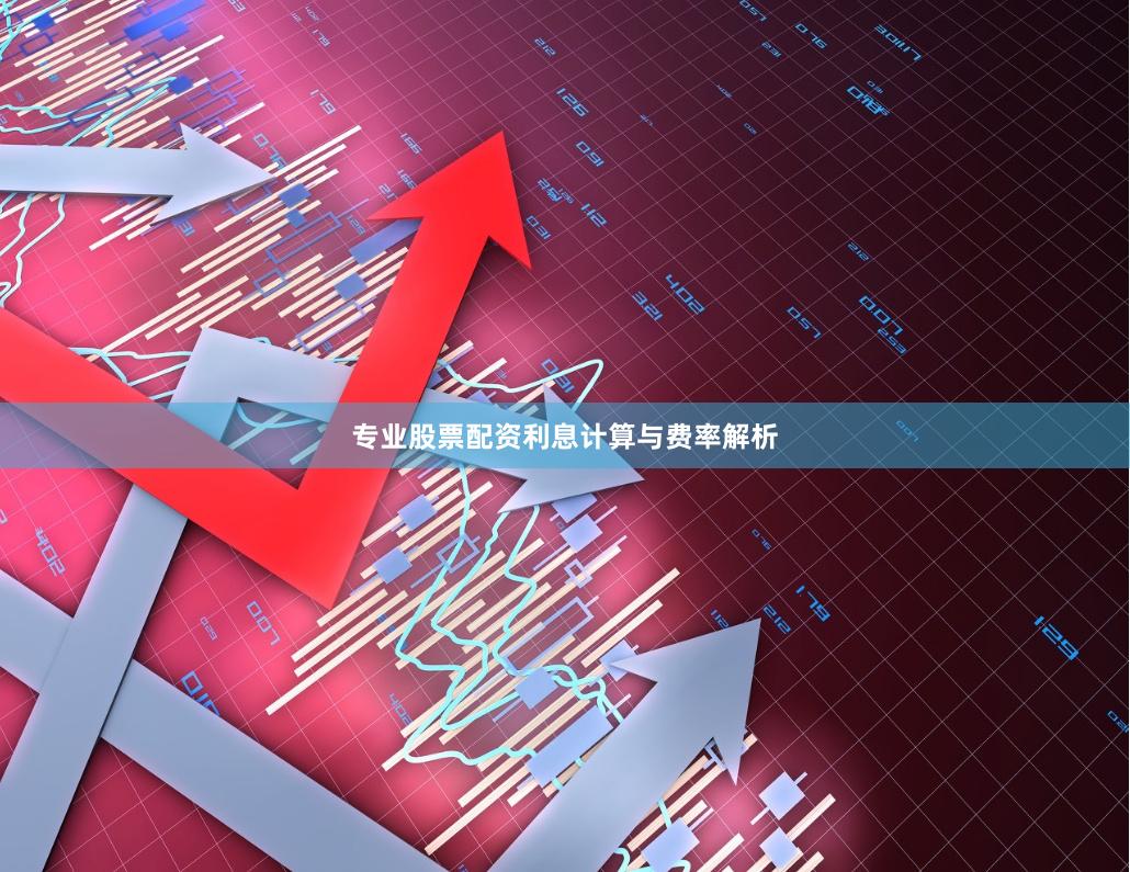专业股票配资利息计算与费率解析
