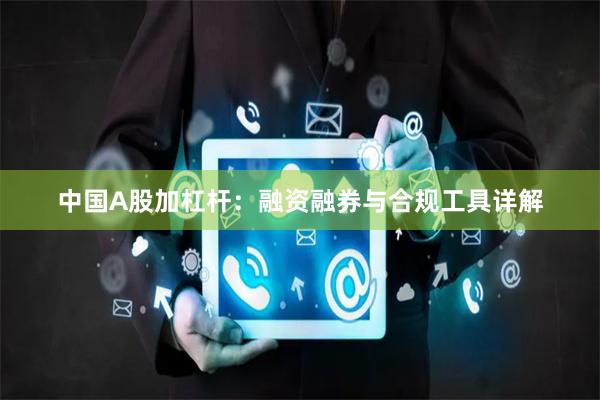 中国A股加杠杆：融资融券与合规工具详解